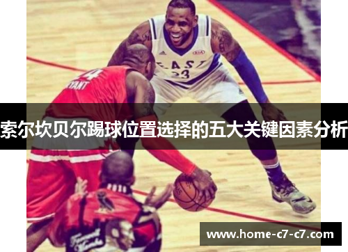 索尔坎贝尔踢球位置选择的五大关键因素分析 索尔坎贝尔踢球位置选择的五大关键因素分析