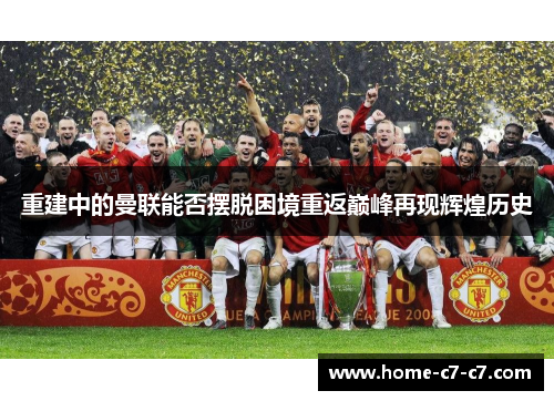 重建中的曼联能否摆脱困境重返巅峰再现辉煌历史